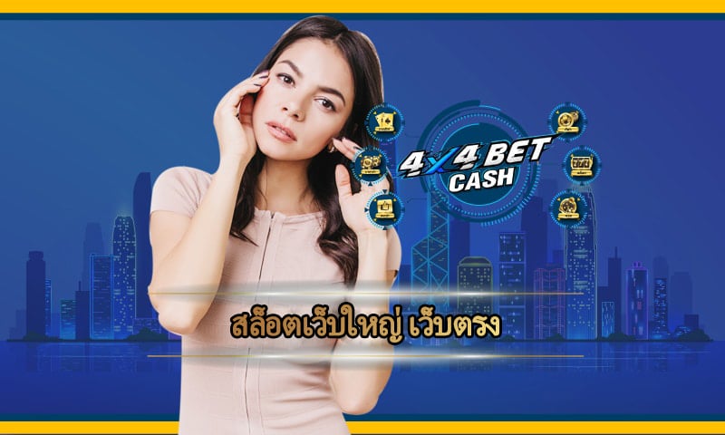 สล็อตเว็บใหญ่ เว็บตรง 4x4bet บริการ ครบวงจร ฝาก-ถอน รองรับ วอเลท